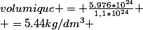 Masse&nbsp;&nbsp;volumique = \frac{5.976*10^{24}}{1,1*10^{24}} \\ =5.44kg/dm^3 