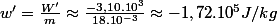 w'=\frac{W'}{m}\approx\frac{-3,10.10^{3}}{18.10^{-3}}\approx-1,72.10^{5}J/kg