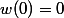 w(0)=0