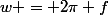w = 2\pi f