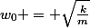 w_{0} = \sqrt{\frac{k}{m}}