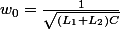 w_{0}=\frac{1}{\sqrt{(L_{1}+L_{2})C}}