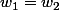 w_{1}=w_{2}