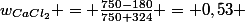 w_{CaCl_2} = \frac{750-180}{750+324} = 0,53 