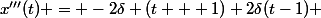 x'''(t) = -2\delta (t + 1)+2\delta(t-1) 