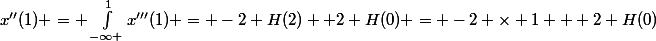 x''(1) = \int_{-\infty }^{1}{x'''(1) = -2 H(2) +2 H(0) = -2 \times 1 + 2 H(0)}