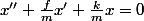 x''+\frac{f}{m}x'+\frac{k}{m}x=0