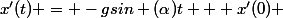 x'(t) = -gsin (\alpha)t + x'(0) 