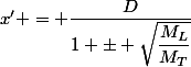 x' = \dfrac{D}{1 \pm \sqrt{\dfrac{M_L}{M_T}}}