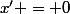x' = 0