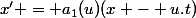 x' = a_1(u)(x - u.t)