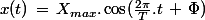 x(t)\,=\,X_{max}.\cos(\frac{2\pi}{T}.t\,+\,\Phi)