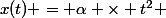 x(t) = \alpha \times t^2 