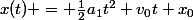 x(t) = \frac{1}{2}a_1t^2+v_0t+x_0