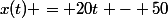 x(t) = 20t - 50