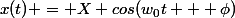 x(t) = X cos(w_0t + \phi)