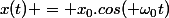 x(t) = x_0.cos( \omega_0t)