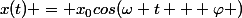 x(t) = x_0cos(\omega t + \varphi )
