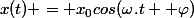 x(t) = x_0cos(\omega.t +\varphi)