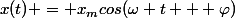x(t) = x_mcos(\omega t + \varphi)