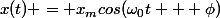 x(t) = x_mcos(\omega_0t + \phi)