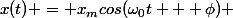 x(t) = x_mcos(\omega_0t + \phi) 