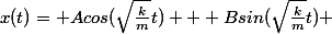 x(t)= Acos(\sqrt{\frac{k}{m}}t) + Bsin(\sqrt{\frac{k}{m}}t) 