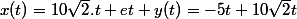 x(t)=10\sqrt{2}.t et y(t)=-5t+10\sqrt{2}t