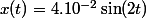 x(t)=4.10^{-2}\sin(2t)