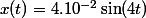 x(t)=4.10^{-2}\sin(4t)