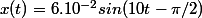 x(t)=6.10^{-2}sin(10t-\pi/2)
