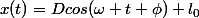 x(t)=Dcos(\omega t+\phi)+l_0