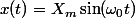 x(t)=X_m\sin(\omega_{0}t)