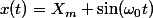 x(t)=X_m \sin(\omega_{0}t)
