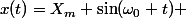 x(t)=X_m \sin(\omega_0 t) 