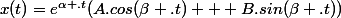 x(t)=e^{\alpha .t}(A.cos(\beta .t) + B.sin(\beta .t))