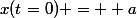 x(t=0) = +a