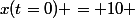 x(t=0) = 10 