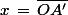 x\,=\,\bar{OA'}