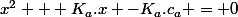 x^2 + K_a.x -K_a.c_a = 0