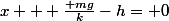 x + \frac{ mg}{k}-h= 0