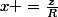 x =\frac{z}{R}