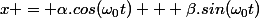 x = \alpha.cos(\omega_0t) + \beta.sin(\omega_0t)