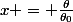 x = \frac{\theta}{\theta_0}