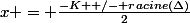 x = \frac{-K +/- racine(\Delta)}{2}