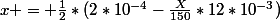 x = \frac{1}{2}*(2*10^{-4}-\frac{X}{150}*12*10^{-3})
