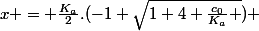 x = \frac{K_a}{2}.(-1+\sqrt{1+4 \frac{c_0}{K_a} }) 