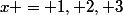 x = 1, 2, 3