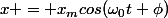 x = x_mcos(\omega_0t+\phi)