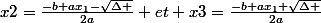 x2=\frac{-b+ax_{1}-\sqrt{\Delta }}{2a} et x3=\frac{-b+ax_{1}+\sqrt{\Delta }}{2a}